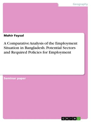 cover image of A Comparative Analysis of the Employment Situation in Bangladesh. Potential Sectors and Required Policies for Employment